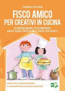 Fisco amico per creativi in cucina. Guadagnare cucinando anche senza partita IVA e senza contributi.pdf