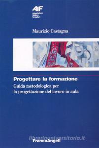 Progettare la formazione. Guida metodologica per la progettazione del lavoro in aula.pdf