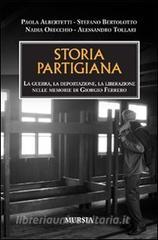 Storia partigiana. La guerra, la deportazione, la liberazione nelle memorie di Giorgio Ferrero.pdf