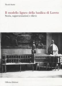 Il modello ligneo della Basilica di Loreto. Storia, rappresentazioni e rilievo.pdf