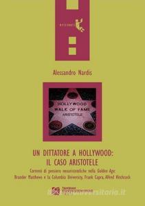 Un dittatore a Hollywood. Il caso Aristotele. Correnti di pensiero neoaristoteliche nella Golden Age: Brander Matthews e la Columbia University....pdf