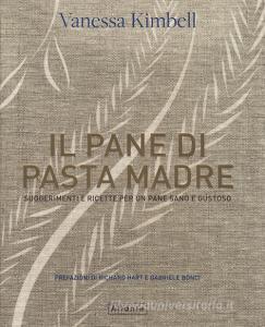 Il pane di pasta madre. Suggerimenti e ricette per un pane sano e gustoso.pdf