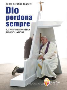 Ebook Dio perdona sempre. Il sacramento della Riconciliazione di padre Serafino Tognetti edito da Editrice Shalom