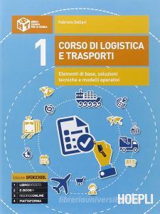 Corso di logistica e trasporti. Elementi di base, soluzioni tecniche e modelli operativi. Per le Scuole superiori. Con e-book. Con espansione online vol.1.pdf