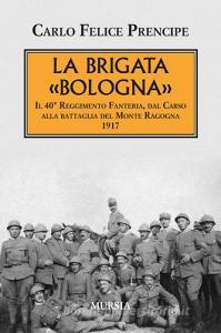 La brigata Bologna. Il 40° Reggimento Fanteria, dal Carso alla battaglia del Monte Ragogna 1917.pdf