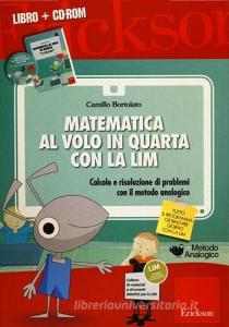 Matematica al volo in quarta con la LIM. Calcolo e risoluzione di problemi con il metodo analogico. Con CD-ROM.pdf