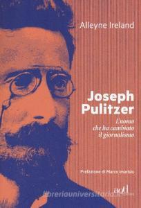 Joseph Pulitzer. Luomo che ha cambiato il giornalismo.pdf