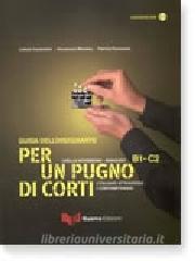 Per un pugno di corti. Litaliano attraverso i cortometraggi. Livello intermedio-avanzato B1-C2. Guida dellinsegnante. Con DVD.pdf
