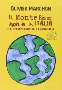 Il Monte Bianco non è in Italia. E altre bizzarrie della geografia.pdf
