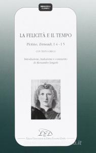La felicità e il tempo. Plotino, Enneadi, 1º4-1°5. Testo greco a fronte.pdf