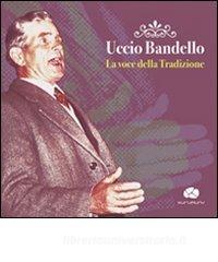 Uccio Bandello. La voce della tradizione. Con CD Audio.pdf