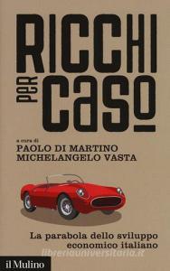 Ricchi per caso. La parabola dello sviluppo economico italiano.pdf