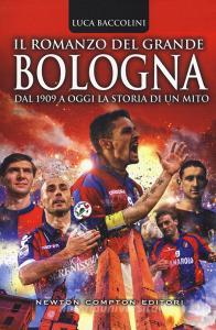 Il romanzo del grande Bologna. Dal 1909 a oggi la storia di un mito.pdf