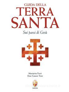 Ebook Guida della Terra Santa. Sui passi di Gesù. di don Gianni Toni, Mariarita Ferri edito da Editrice Shalom