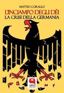 Ebook L'inciampo degli déi. La crisi della Germania di Matteo Corallo edito da Argot Edizioni