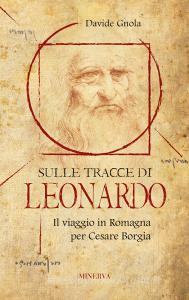 Sulle tracce di Leonardo. Il viaggio in Romagna per Cesare Borgia.pdf