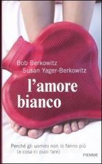 L amore bianco. Perché gli uomini non lo fanno più (e cosa ci puoi fare).pdf