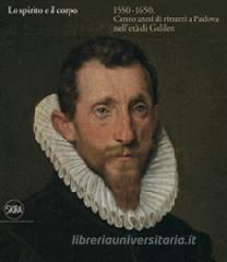 Lo spirito e il corpo 1550-1650. Cento anni di ritratti a Padova nelletà di Galileo.pdf