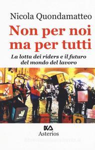 Non per noi ma per tutti. La lotta dei riders e il futuro del mondo del lavoro.pdf