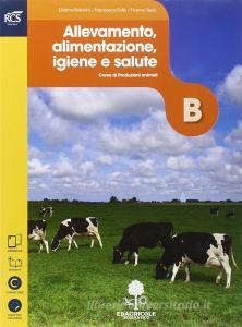 Produzioni animali. Volume B: Allevamento alimentazione igiene e salute. Con Extrakit-Openbook. Per le Scuole superiori. Con e-book. Con espansione online.pdf