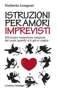 Istruzioni per amori imprevisti. Affrontare inaspettate tempeste del cuore quando si è già in coppia.pdf
