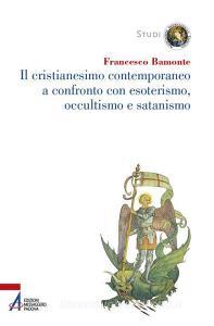 Ebook Il cristianesimo contemporaneo a confronto con esoterismo, occultismo e satanismo di Francesco Bamonte edito da Edizioni Messaggero Padova