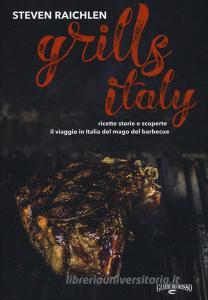 Steven Raichlen Grills Italy. Ricette, storie e scoperte. Il viaggio in Italia del mago del barbecue.pdf