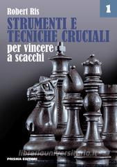 Strumenti e tecniche cruciali per vincere a scacchi vol.1.pdf