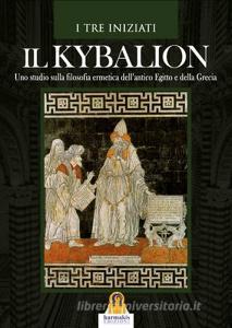 Il kybalion. Uno studio della filosofia ermetica dellantico Egitto e della Grecia.pdf