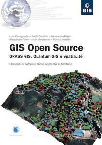 Gis open source. Grass Gis, Quantum Gis e SpatiaLite. Elementi di software libero applicato al territorio.pdf