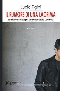 Il rumore di una lacrima. Le inusuali indagini delleducatore Leonida.pdf