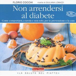 Non arrendersi al diabete. Come comportarsi, a tavola e non solo, per la prevenzione e la cura.pdf
