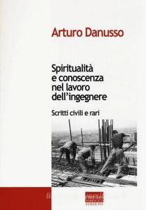 Spiritualità e conoscenza nel lavoro dellingegnere. Scritti civili e rari.pdf
