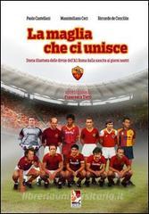 La maglia che ci unisce. Storia illustrata delle divise dellAS Roma dalla nascita ai giorni nostri.pdf