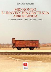 Ebook Mio nonno è una vecchia grattugia arrugginita. Giuseppe Malagodi da Cento a Gusen di Edgardo Bertulli edito da Argot Edizioni