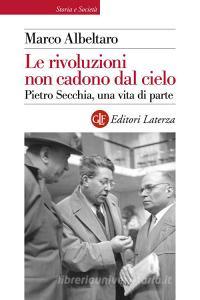Ebook Le rivoluzioni non cadono dal cielo di Marco Albeltaro edito da Editori Laterza