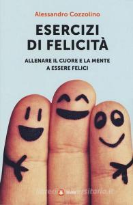Esercizi di felicità. Allenare il cuore e la mente a essere felici.pdf