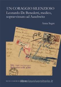 Il coraggio silenzioso. Leonardo De Benedetti, medico, sopravvissuto ad Auschwitz.pdf