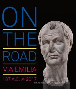 On the road. Via Emilia 187 a.C.-2017. Ediz. illustrata.pdf
