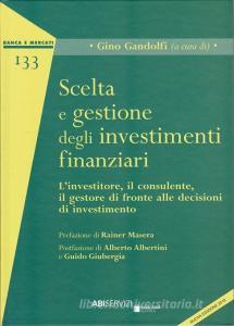 Scelta e gestione degli investimenti finanziari. Linvestitore, il consulente, il gestore di fronte alle decisioni di investimenti.pdf