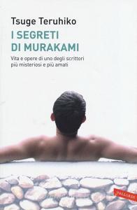 I segreti di Murakami. Vita e opere di uno degli scrittori più misteriosi e più amati.pdf