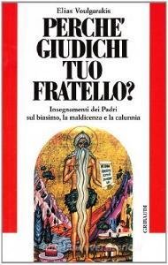 Perché giudichi tuo fratello? Insegnamenti dei Padri sul biasimo, la maldicenza e la calunnia.pdf