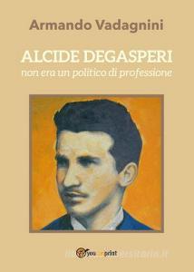 Alcide Degasperi non era un politico di professione.pdf