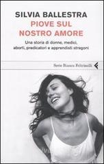 Piove sul nostro amore. Una storia di donne, medici, aborti, predicatori e apprendisti stregoni.pdf