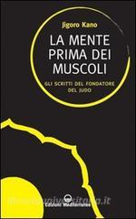 La mente prima dei muscoli. Gli scritti del fondatore del judo.pdf