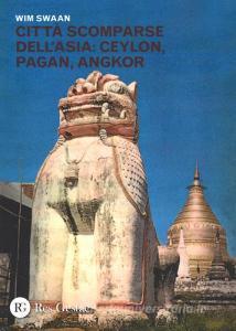 Città scomparse dellAsia: Ceylon, Pagan, Angkor. Ediz. illustrata.pdf