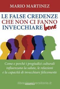 Le false credenze che non ci fanno invecchiare bene. Come e perché i pregiudizi culturali influenzano la salute, le relazioni e la capacità di invecchiare felici.pdf