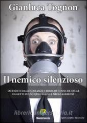 Il nemico silenzioso. Difenditi dalle sostanze chimiche tossiche negli oggetti di uso quotidiano e negli alimenti.pdf