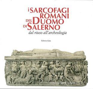 I sarcofagi romani del Duomo di Salerno. Dal riuso allarcheologia.pdf