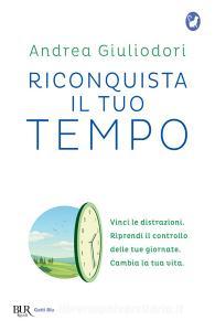 Riconquista il tuo tempo. Vinci le distrazioni. Riprendi il controllo delle tue giornate. Cambia la tua vita.pdf